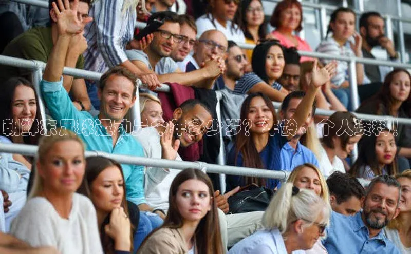 谈球吧官方网站华扬联众朝鲜东足球运动员今年多少岁？年龄、个人资料！