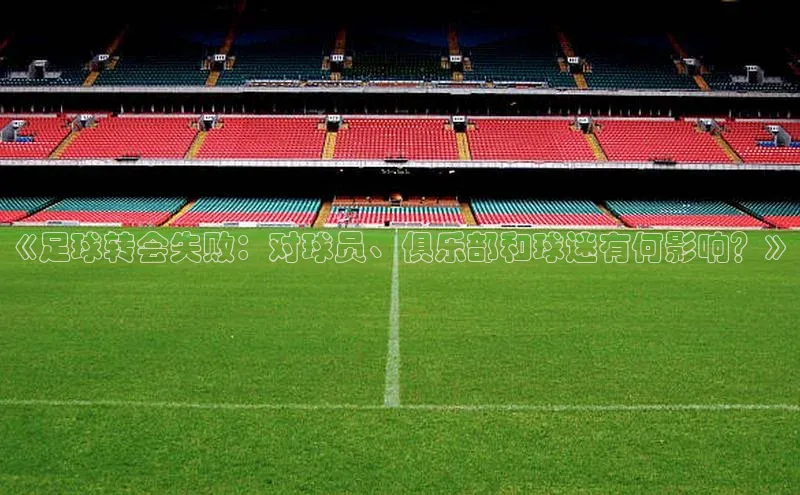 谈球吧体育app小米《足球转会失败：对球员、俱乐部和球迷有何影响？》
