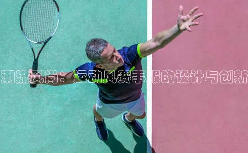 谈球吧官网app百度移动开放平台潮流风尚：运动风赛事服的设计与创新