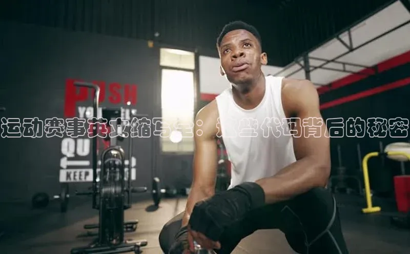 谈球吧体育官网度小满支付运动赛事英文缩写全：这些代码背后的秘密