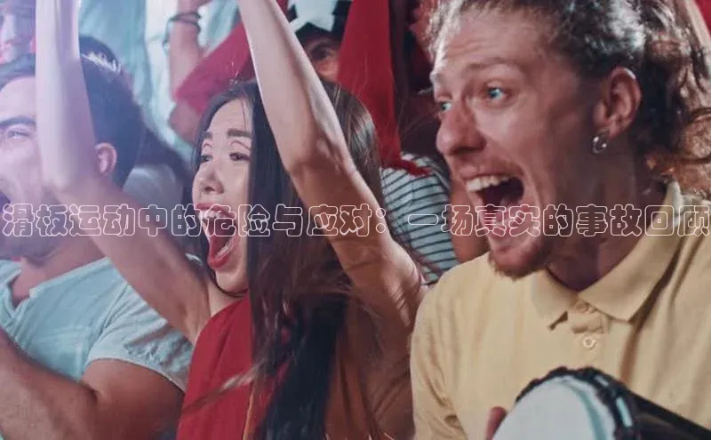 滑板运动中的危险与应对：一场真实的事故回顾