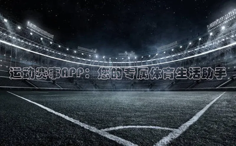 运动赛事APP：您的专属体育生活助手