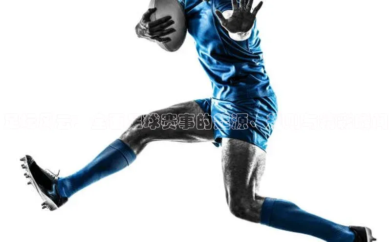 足坛风云：全面足球赛事的起源、规则与精彩瞬间