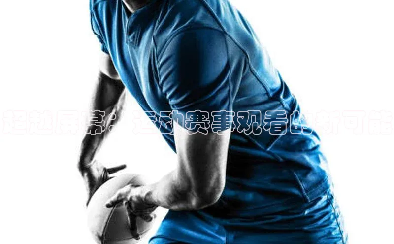 超越屏幕：运动赛事观看的新可能