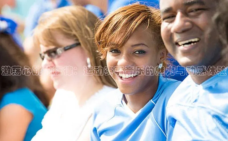 激荡心跳的旋律：运动赛事音乐的魅力与动感体验