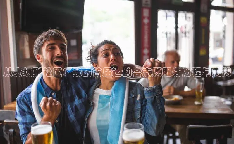 从赛场到社区：我的首届运动会志愿服务历程与感想