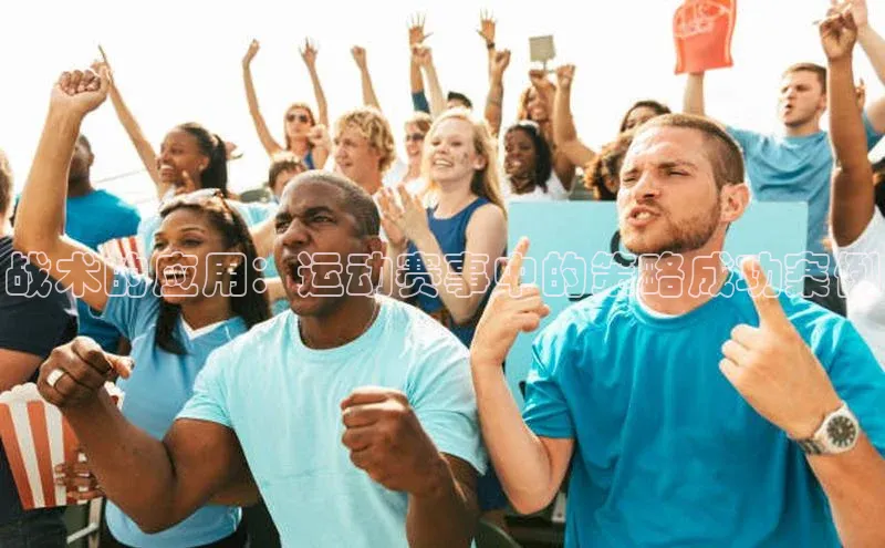 战术的应用：运动赛事中的策略成功案例