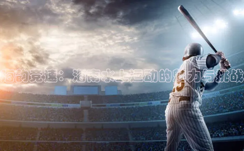 海韵竞速：海南水上运动的魅力与挑战