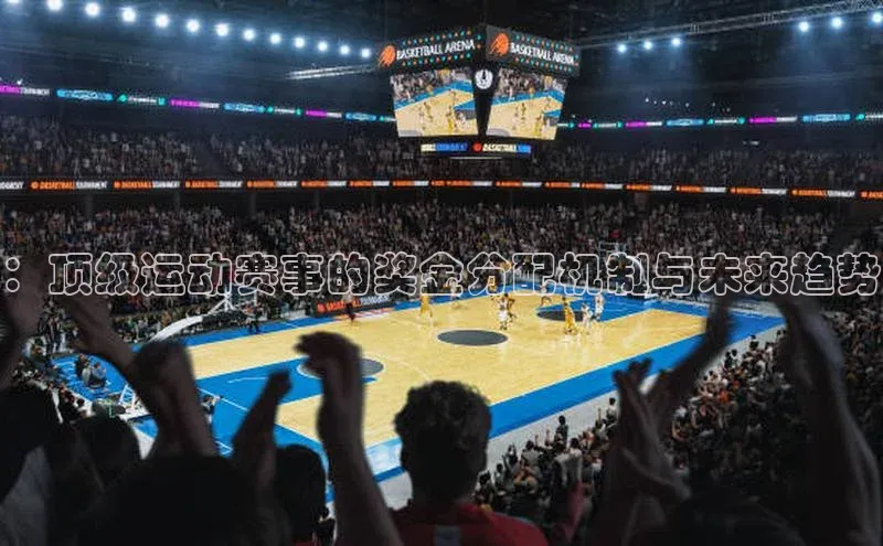 ：顶级运动赛事的奖金分配机制与未来趋势