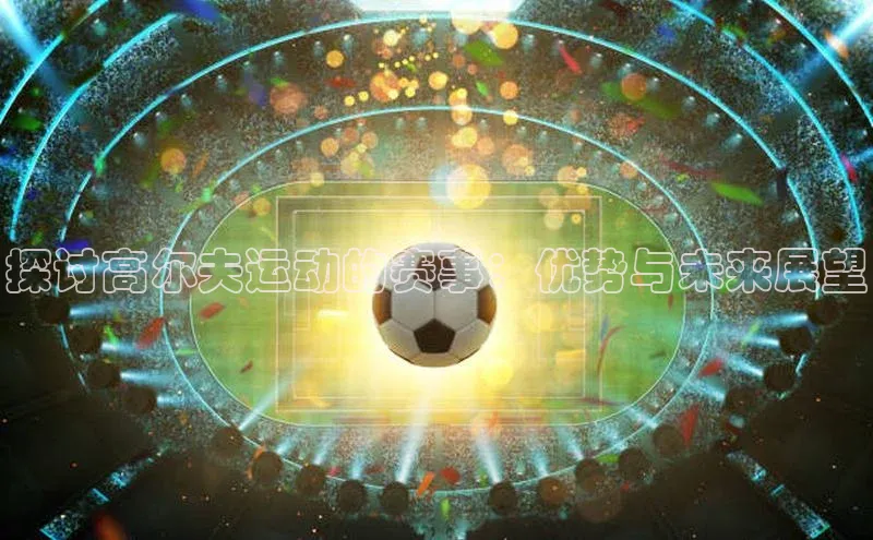 探讨高尔夫运动的赛事：优势与未来展望