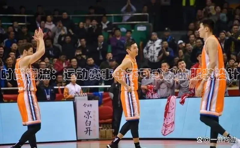 时尚潮流：运动赛事中不可或缺的服装设计