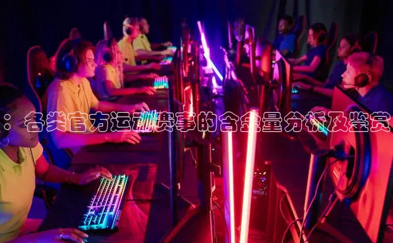 ：各类官方运动赛事的含金量分析及鉴赏