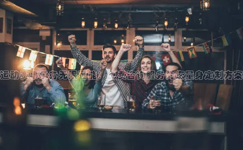 运动赛事承办无限可能：免费咨询服务为您量身定制方案